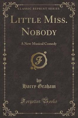 Little Miss. Nobody: A New Musical Comedy (Classic Reprint)
