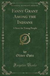 Fanny Grant Among the Indians: A Story for Young People (Classic Reprint)