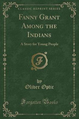 Fanny Grant Among the Indians: A Story for Young People (Classic Reprint)
