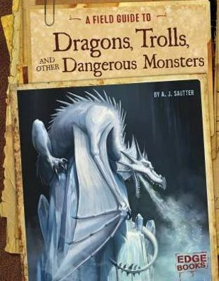 Field Guide: Dragons, Trolls, Dangerous Monsters