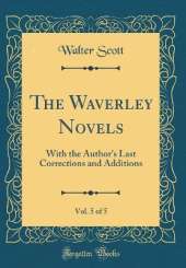 The Waverley Novels, Vol. 5 of 5: With the Author's Last Corrections and Additions (Classic Reprint)