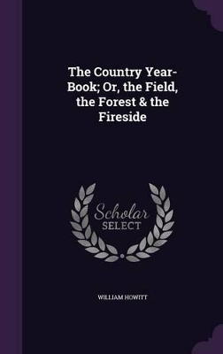 The Country Year-Book; Or, the Field, the Forest & the Fireside