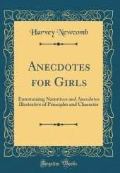 Anecdotes for Girls: Entertaining Narratives and Anecdotes Illustrative of Principles and Character (Classic Reprint)