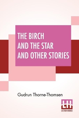 The Birch And The Star And Other Stories: Written In The Norwegian By Jörgen Moe And In The Swedish By Zacharias Topelius