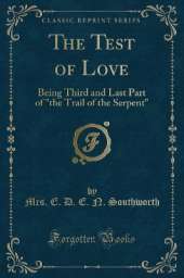 The Test of Love: Being Third and Last Part of "the Trail of the Serpent" (Classic Reprint)