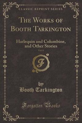 The Works of Booth Tarkington, Vol. 8: Harlequin and Columbine, and Other Stories (Classic Reprint)