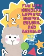 My First Toddler Coloring Book: Fun with Numbers, Letters, Shapes, Colors, and Animals!