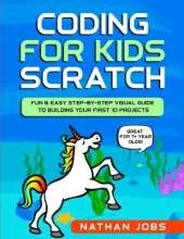 Coding for Kids: Scratch: Fun & Easy Step-by-Step Visual Guide to Building Your First 10 Projects (Great for 7+ year olds!)