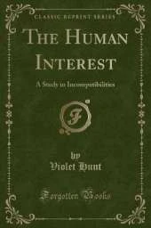 The Human Interest: A Study in Incompatibilities (Classic Reprint)