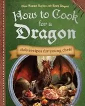 How To Cook For A Dragon: Olde Recipes for Young Chefs
