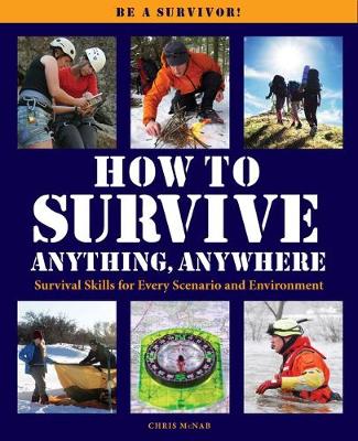 How to Survive Anything Anywhere: A Handbook of Survival Skills for Every Scenario and Environment