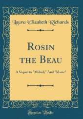 Rosin the Beau: A Sequel to "Melody" And "Marie" (Classic Reprint)