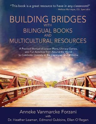 Building Bridges with Bilingual Books and Multicultural Resources: A Practical Manual of Lesson Plans, Literacy Games, and Fun Activities from Around the World to Celebrate Diversity in the Classroom and at Home (Supporting Culturally Responsive Teaching)