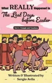 What REALLY Happened in The Last Days before Easter: Part 1: Triumph & Treachery