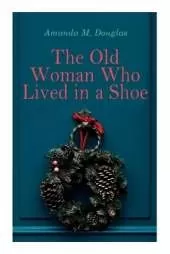 The Old Woman Who Lived in a Shoe: Christmas Classic: There's No Place Like Home