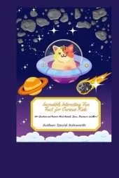 Incredible Interesting Fun Fact for Curious Kids: 100+ Questions and Answers About Animals, Space, Dinosaurs, and Mars