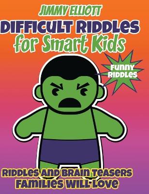 Difficult Riddles for Smart Kids and Funny Riddles: Tricky Riddles and Tongue-Twisters That Will Turn Every Child Into a Mini-Comedian!