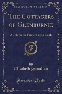 The Cottagers of Glenburnie: A Tale for the Farmer's Ingle-Nook (Classic Reprint)