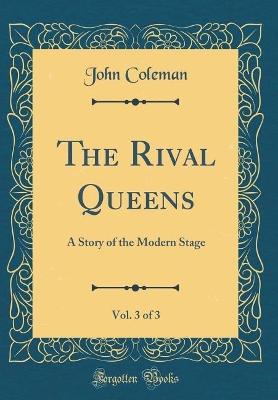 The Rival Queens, Vol. 3 of 3: A Story of the Modern Stage (Classic Reprint)
