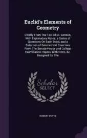 Euclid's Elements of Geometry: Chiefly from the Text of Dr. Simson, with Explanatory Notes; A Series of Questions on Each Book; And a Selection of Geometrical Exercises from the Senate-House and College Examination Papers, with Hints, &C. Designed for the
