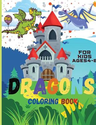 Dragons Coloring Book For Kids: Awesome Book for Children Ages 2-6 4-8 Coloring Book for Kids, Boys, Girls & Toddlers