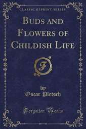 Buds and Flowers of Childish Life (Classic Reprint)