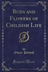 Buds and Flowers of Childish Life (Classic Reprint)