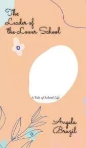 The Leader of the Lower School: A Tale of School Life