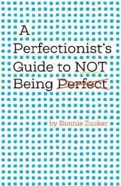 A Perfectionist's Guide to not Being Perfect
