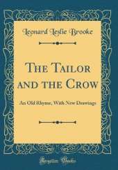 The Tailor and the Crow: An Old Rhyme, With New Drawings (Classic Reprint)