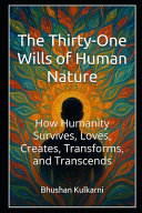 The Thirty-One Wills of Human Nature: How Humanity Survives, Loves, Creates, Transforms, and Transcends