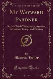My Wayward Pardner: Or, My Trials With Josiah, America, the Widow Bump, and Etcetery (Classic Reprint)