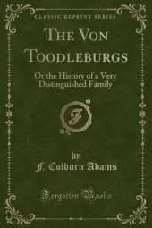 The Von Toodleburgs: Or the History of a Very Distinguished Family (Classic Reprint)