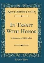In Treaty With Honor: A Romance of Old Quebec (Classic Reprint)