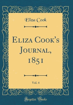 Eliza Cook's Journal, 1851, Vol. 4 (Classic Reprint)