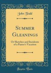 Summer Gleanings: Or Sketches and Incidents of a Pastor's Vacation (Classic Reprint)