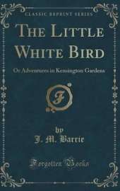 The Little White Bird (Classic Reprint)