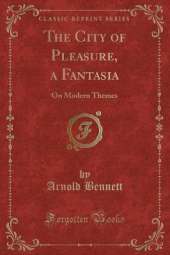 The City of Pleasure, a Fantasia: On Modern Themes (Classic Reprint)