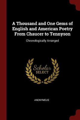 A Thousand and One Gems of English and American Poetry from Chaucer to Tennyson: Chronologically Arranged