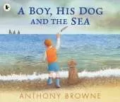 A Boy, His Dog and the Sea: A beautiful picture book about family adventures at the seaside for readers age 3–7 years