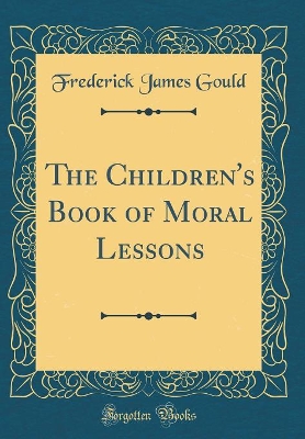 The Children's Book of Moral Lessons (Classic Reprint)