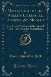 Masterpieces of the World's Literature, Ancient and Modern, Vol. 15: The Great Authors of the World With Their Master Productions (Classic Reprint)