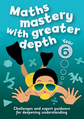 Year 6 Maths Mastery with Greater Depth: Teacher Resources with Free Online Download