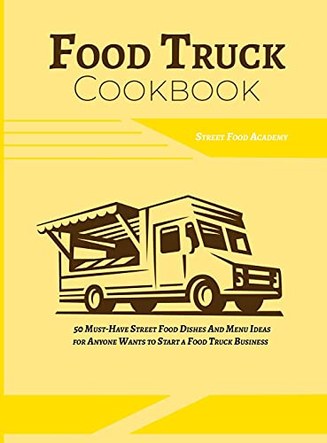 Food Truck Cookbook: 50 Must-Have Street Food Dishes and Menu Ideas for Anyone Wants to Start a Food Truck Business