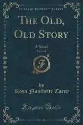 The Old, Old Story, Vol. 3 of 3: A Novel (Classic Reprint)