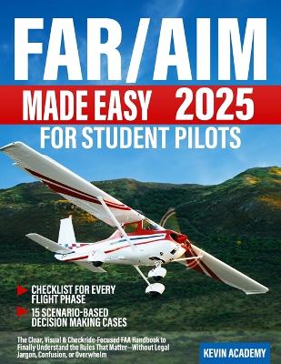 FAR/AIM 2025 Made Easy for Student Pilots: The Clear, Visual & Checkride-Focused FAA Handbook to Finally Understand the Rules That Matter-Without Legal Jargon, Confusion, or Overwhelm