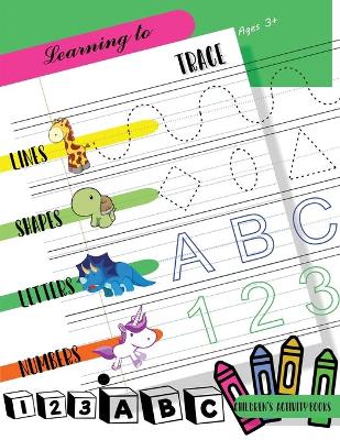 Learning to Trace Lines Shapes Letters Numbers: Activity Book for Children Ages 3+ to Start Drawing Lines, Shapes, Letters and Numbers. Preschool and School Children