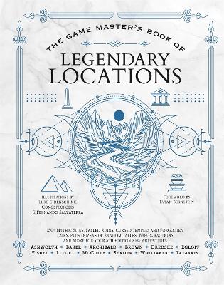 The Game Master's Book of Legendary Locations: 150+ Mythic Sites, Fables Ruins, Cursed Temples and Forgotten Lairs, Plus Dozens of Random Tables, Bbegs, Factions, Maps and More for Your 5th Edition RPG Adventures