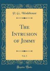 The Intrusion of Jimmy, Vol. 5 (Classic Reprint)