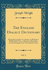 The English Dialect Dictionary, Vol. 3: Being the Complete Vocabulary of All Dialect Words Still in Use, or Known to Have Been in Use During the Last Two Hundred Years (Classic Reprint)